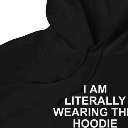 I Am Literally Wearing This Hoodie
