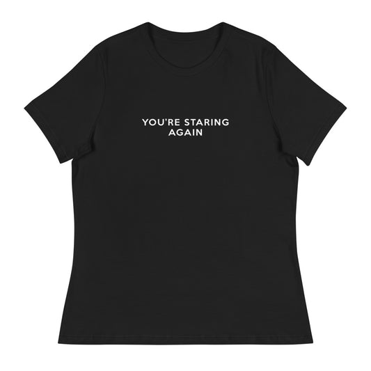You're Staring Again - Women's Relaxed T-Shirt