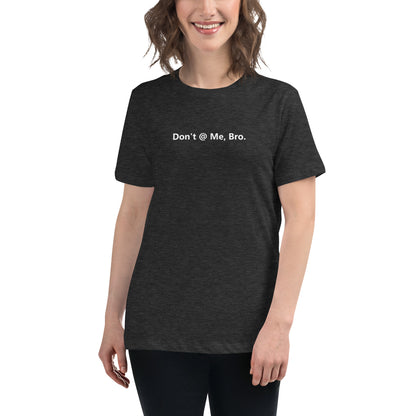 Don't @ Me, Bro - Women's Relaxed T-Shirt