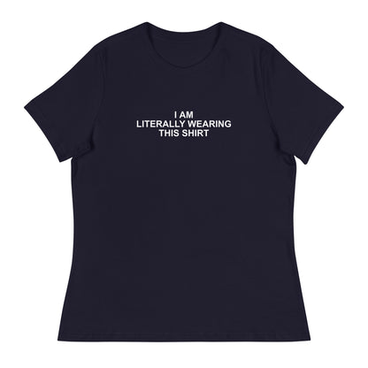 I Am Literally Wearing This Shirt - Women's Relaxed T-Shirt