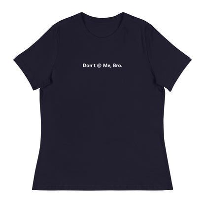 Don't @ Me, Bro - Women's Relaxed T-Shirt